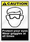Protect Your Eyes Wear Goggles At All Times Caution Signs