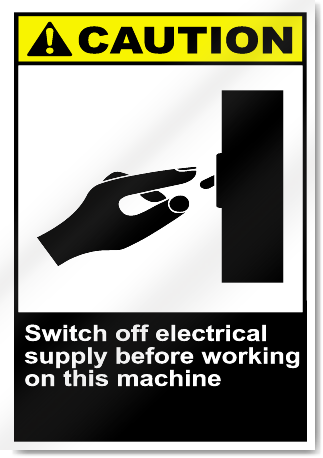 Switch Off Electrical Supply Before Working On This Machine Caution Signs