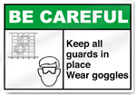 Keep All Guards In Place Wear Goggles Be Careful Sign