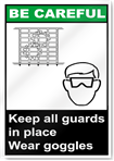 Keep All Guards In Place Wear Goggles Be Careful Sign