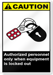 Authorized Personnel Only When Equipment Is Locked Out Caution Signs