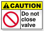 Do Not Close Valve Caution Sign
