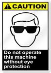 Do Not Operate This Machine Without Eye Protection Caution Signs