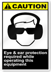 Eye & Ear Protection Required While Operating This Equipment Caution Signs