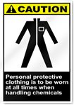 Personal Protective Clothing Is To Be Worn At All Times When Handling Chemicals Caution Signs