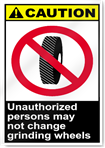 Unauthorized Persons May Not Change Grinding Wheels Caution Signs