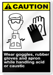 Wear Goggles, Rubber Gloves And Apron While Handling Acid Or Caustic Caution Signs