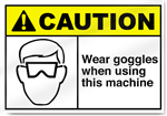 Wear Goggles When Using This Machine Caution Signs