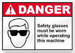 Safety Glasses Must Be Worn While Operating This Machine Danger Signs