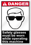 Safety Glasses Must Be Worn While Operating This Machine Danger Signs