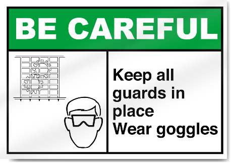 Keep All Guards In Place Wear Goggles Be Careful Signs