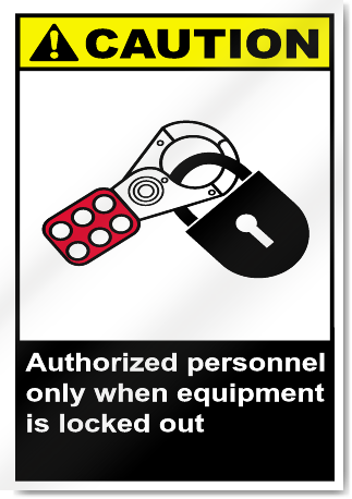 Authorized Personnel Only When Equipment Is Locked Out Caution Signs