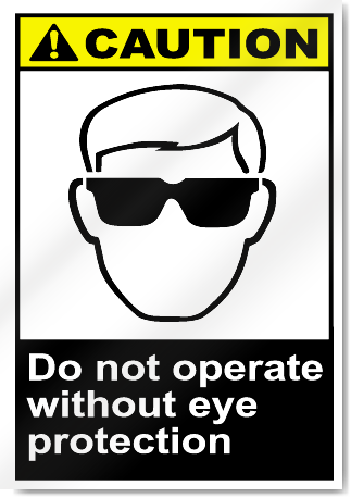 Do Not Operate Without Eye Protection Caution Signs