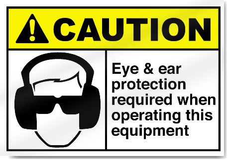 Eye & Ear Protection Required When Operating This Equipment Caution Signs
