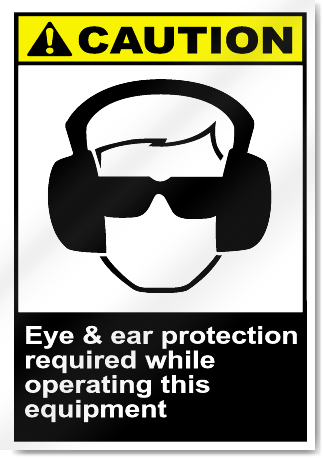 Eye & Ear Protection Required While Operating This Equipment Caution Signs