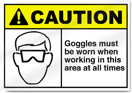 Goggles Must Be Worn When Working In This Area Caution Signs