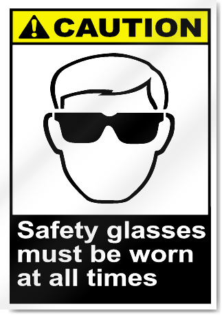 Safety Glasses Must Be Worn At All Times Caution Signs