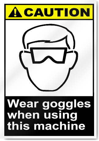 Wear Goggles When Using This Machine Caution Signs