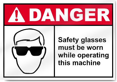 Safety Glasses Must Be Worn While Operating This Machine Danger Signs