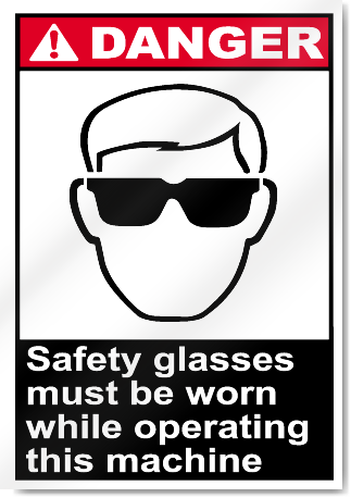 Safety Glasses Must Be Worn While Operating This Machine Danger Signs