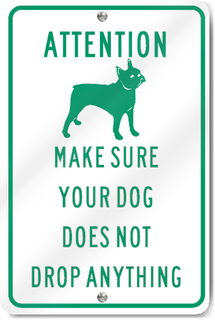 Attention Make Sure Dog Drop Anything Sign