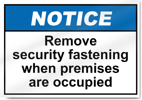 Remove Security Fastening When Premises Are Occupied Notice Signs