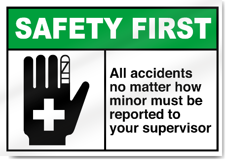 All Accidents No Matter How Minor Must Be Reported To Your Supervisor Safety First Signs