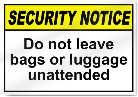 Do Not Leave Bags Or Luggage Unattended Security Signs