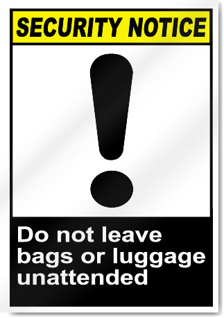 Do Not Leave Bags Or Luggage Unattended Security Signs