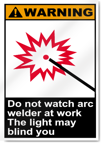 Do Not Watch Arc Welder At Work The Light May Blind You Warning Signs