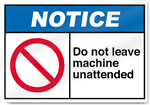 Do Not Leave Machine Unattended Notice Sign