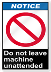 Do Not Leave Machine Unattended Notice Signs