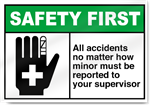 All Accidents No Matter How Minor Must Be Reported To Your Supervisor Safety First Signs