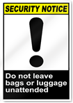 Do Not Leave Bags Or Luggage Unattended Security Signs