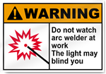 Do Not Watch Arc Welder At Work The Light May Blind You Warning Signs